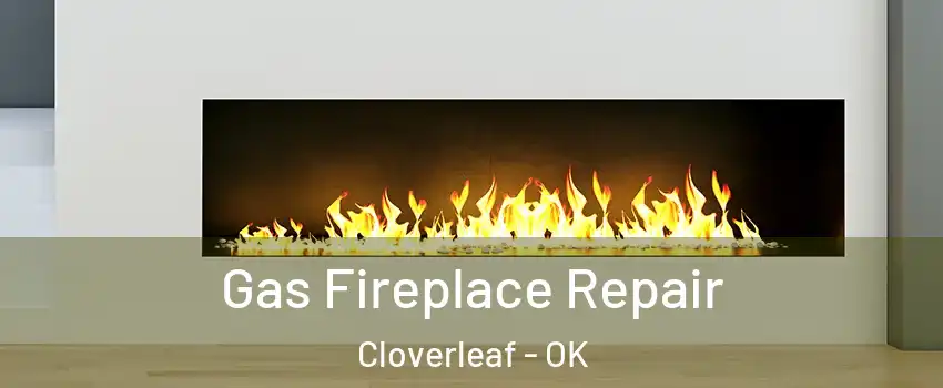 Gas Fireplace Repair Cloverleaf - OK