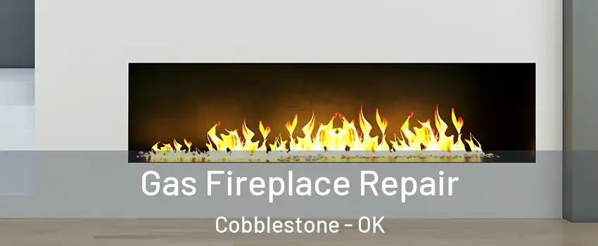 Gas Fireplace Repair Cobblestone - OK