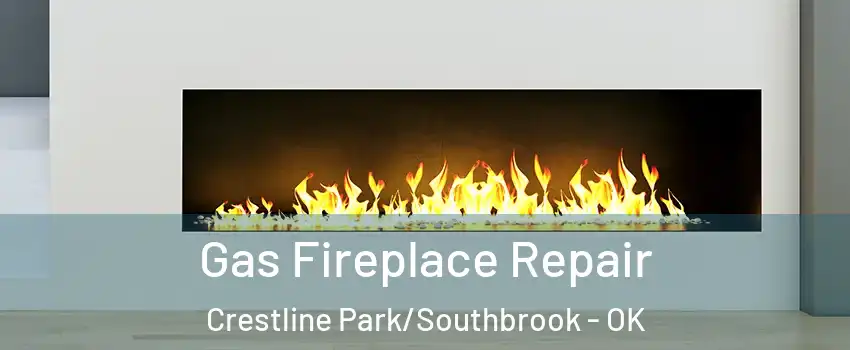 Gas Fireplace Repair Crestline Park/Southbrook - OK