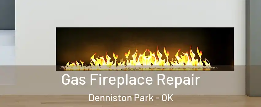 Gas Fireplace Repair Denniston Park - OK
