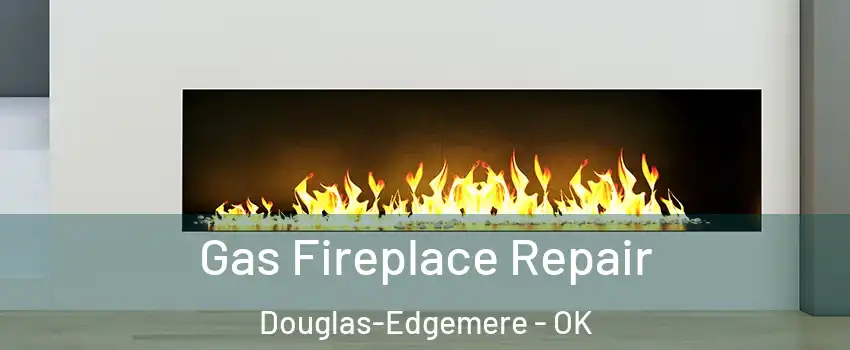 Gas Fireplace Repair Douglas-Edgemere - OK