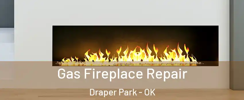 Gas Fireplace Repair Draper Park - OK