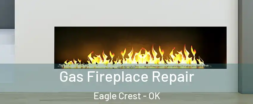 Gas Fireplace Repair Eagle Crest - OK
