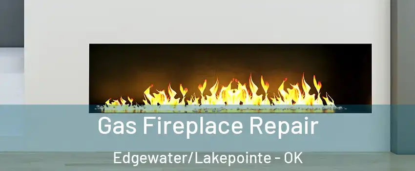 Gas Fireplace Repair Edgewater/Lakepointe - OK