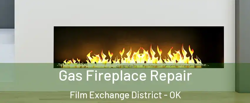 Gas Fireplace Repair Film Exchange District - OK