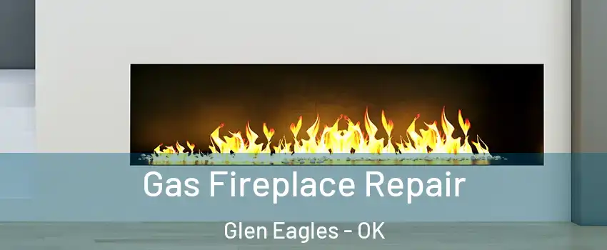 Gas Fireplace Repair Glen Eagles - OK