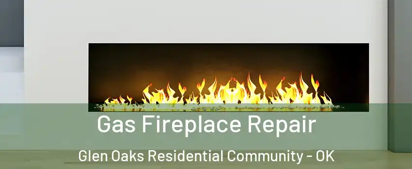 Gas Fireplace Repair Glen Oaks Residential Community - OK