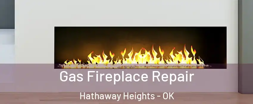 Gas Fireplace Repair Hathaway Heights - OK