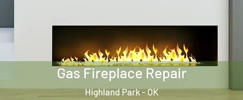 Gas Fireplace Repair Highland Park - OK