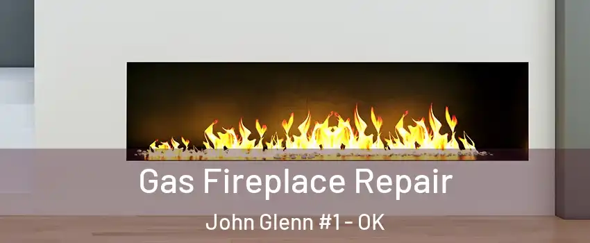 Gas Fireplace Repair John Glenn #1 - OK