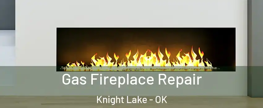 Gas Fireplace Repair Knight Lake - OK