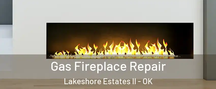 Gas Fireplace Repair Lakeshore Estates II - OK