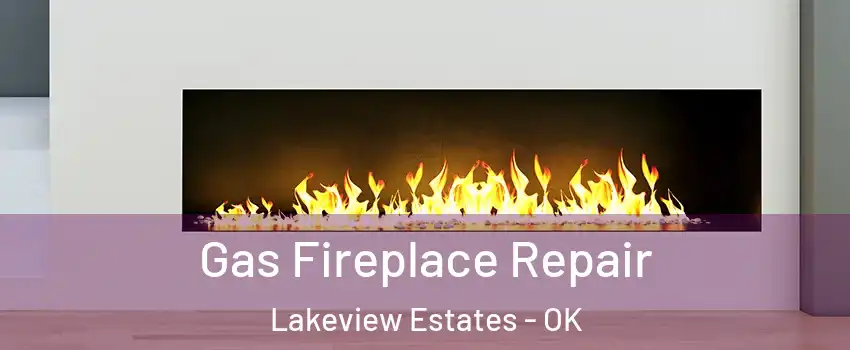 Gas Fireplace Repair Lakeview Estates - OK
