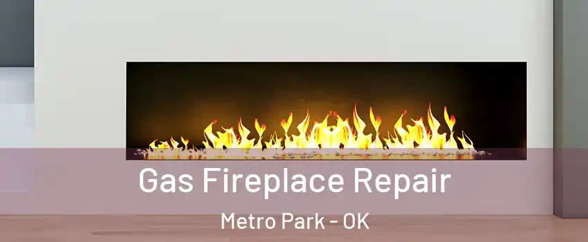 Gas Fireplace Repair Metro Park - OK