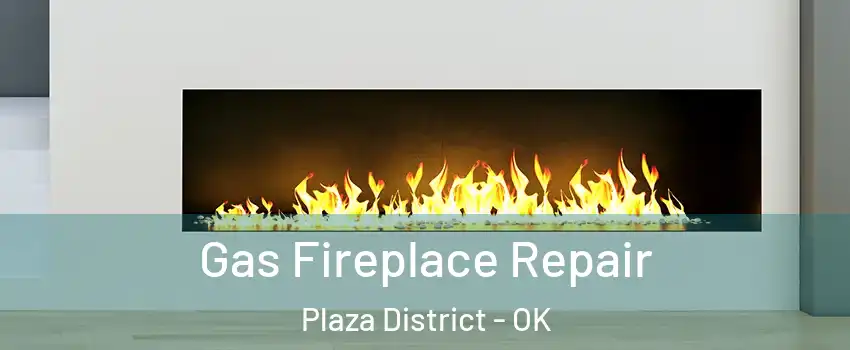 Gas Fireplace Repair Plaza District - OK