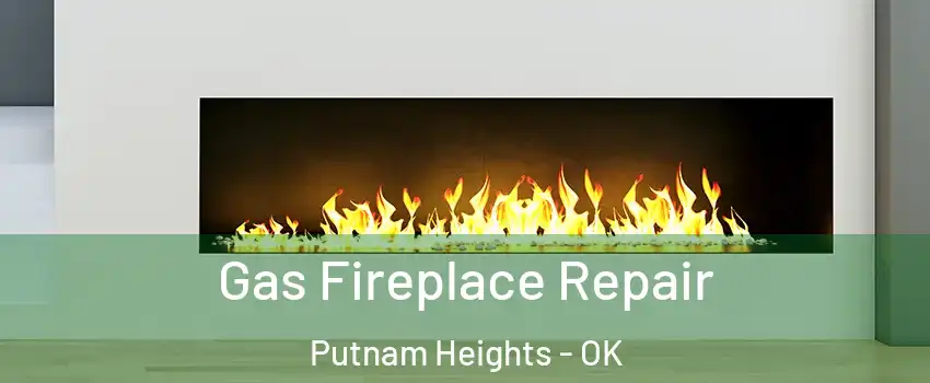Gas Fireplace Repair Putnam Heights - OK
