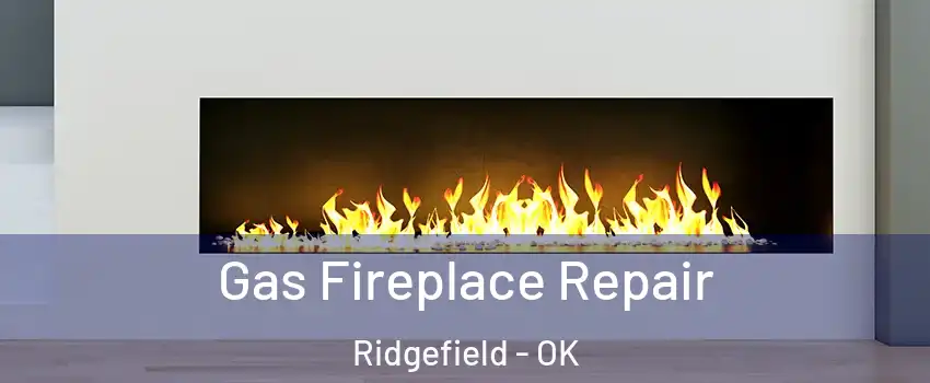 Gas Fireplace Repair Ridgefield - OK