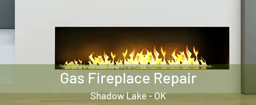 Gas Fireplace Repair Shadow Lake - OK