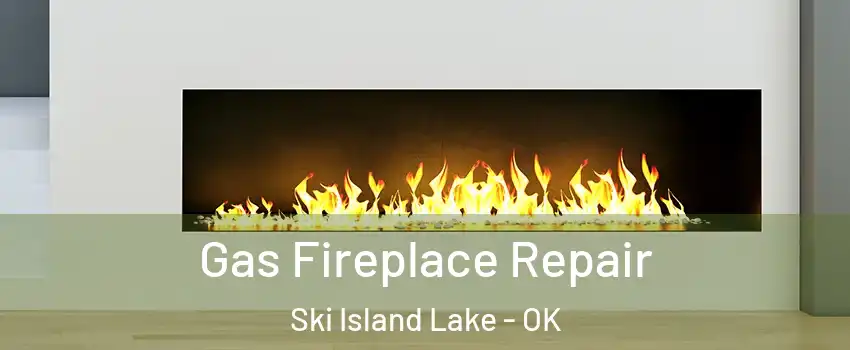 Gas Fireplace Repair Ski Island Lake - OK