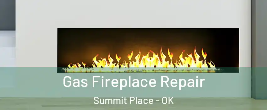 Gas Fireplace Repair Summit Place - OK