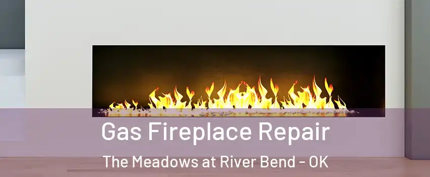Gas Fireplace Repair The Meadows at River Bend - OK