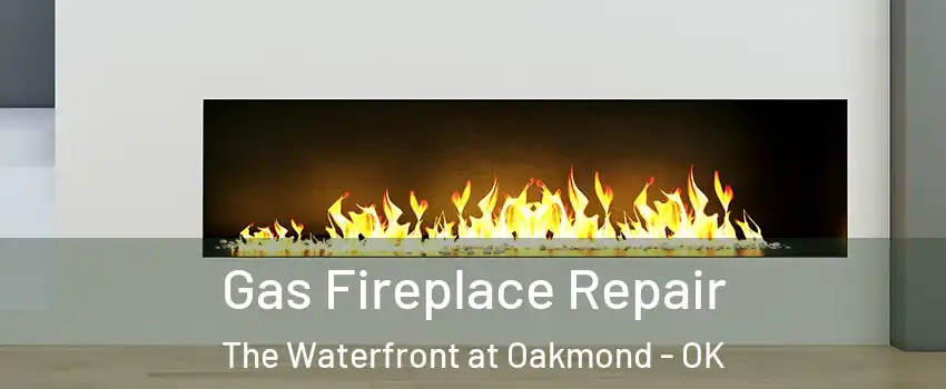 Gas Fireplace Repair The Waterfront at Oakmond - OK