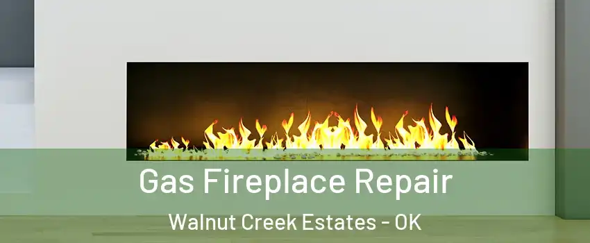 Gas Fireplace Repair Walnut Creek Estates - OK