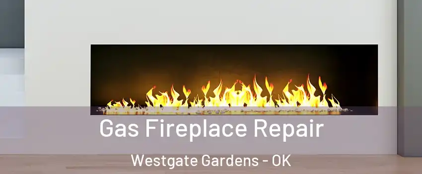 Gas Fireplace Repair Westgate Gardens - OK