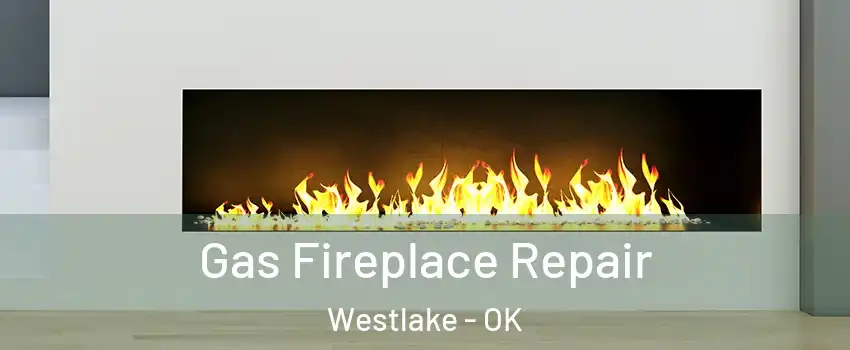 Gas Fireplace Repair Westlake - OK