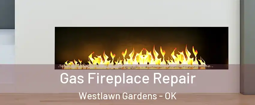 Gas Fireplace Repair Westlawn Gardens - OK