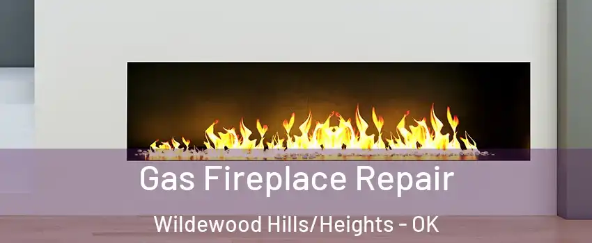 Gas Fireplace Repair Wildewood Hills/Heights - OK