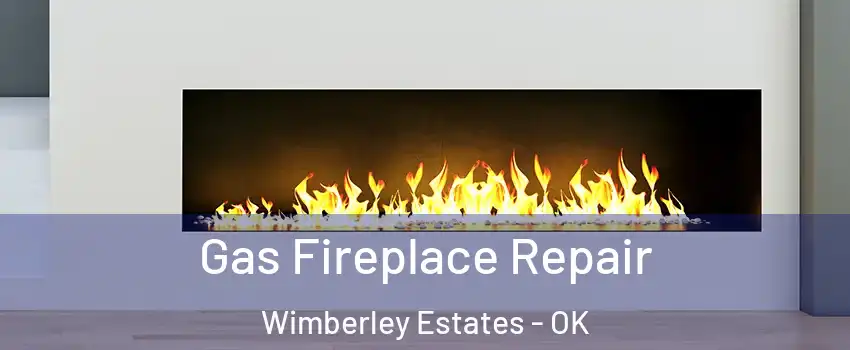 Gas Fireplace Repair Wimberley Estates - OK