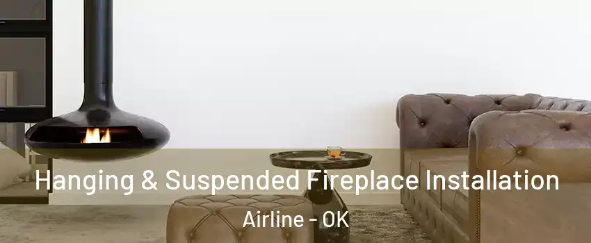 Hanging & Suspended Fireplace Installation Airline - OK