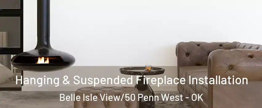 Hanging & Suspended Fireplace Installation Belle Isle View/50 Penn West - OK
