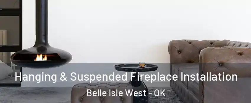 Hanging & Suspended Fireplace Installation Belle Isle West - OK