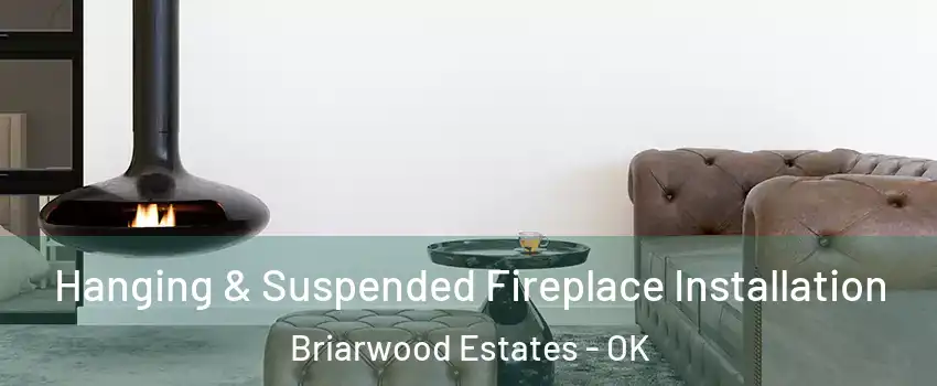 Hanging & Suspended Fireplace Installation Briarwood Estates - OK