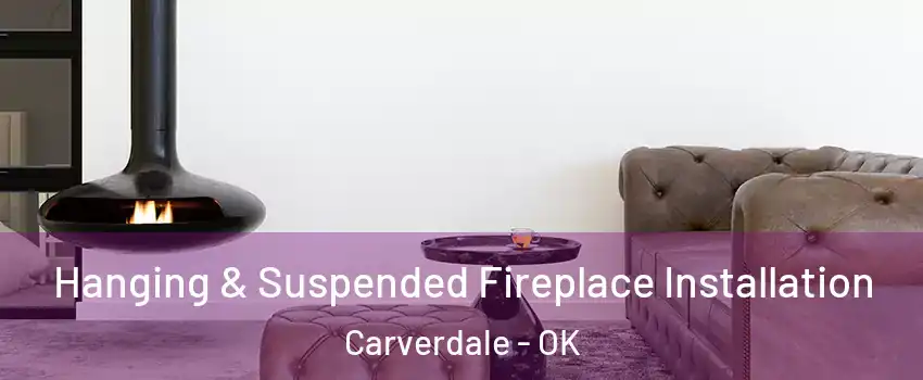 Hanging & Suspended Fireplace Installation Carverdale - OK
