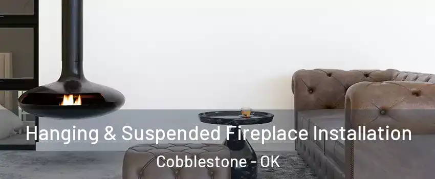 Hanging & Suspended Fireplace Installation Cobblestone - OK