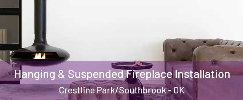 Hanging & Suspended Fireplace Installation Crestline Park/Southbrook - OK