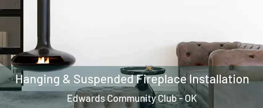 Hanging & Suspended Fireplace Installation Edwards Community Club - OK