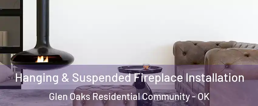 Hanging & Suspended Fireplace Installation Glen Oaks Residential Community - OK