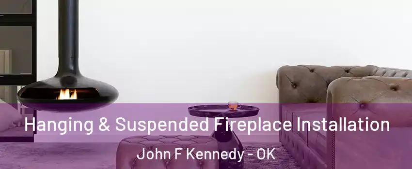 Hanging & Suspended Fireplace Installation John F Kennedy - OK