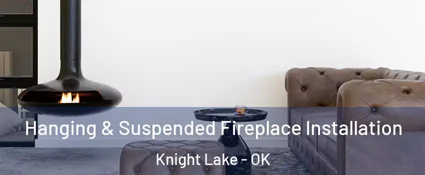 Hanging & Suspended Fireplace Installation Knight Lake - OK