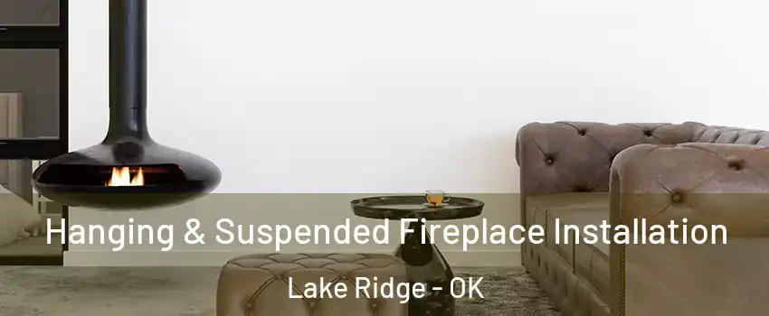 Hanging & Suspended Fireplace Installation Lake Ridge - OK