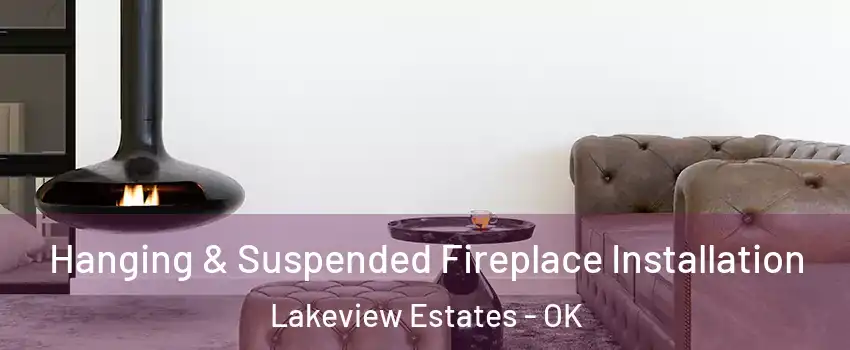 Hanging & Suspended Fireplace Installation Lakeview Estates - OK