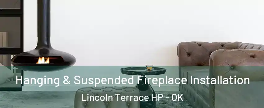 Hanging & Suspended Fireplace Installation Lincoln Terrace HP - OK