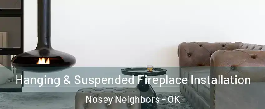 Hanging & Suspended Fireplace Installation Nosey Neighbors - OK