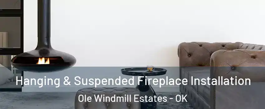 Hanging & Suspended Fireplace Installation Ole Windmill Estates - OK