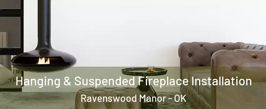 Hanging & Suspended Fireplace Installation Ravenswood Manor - OK