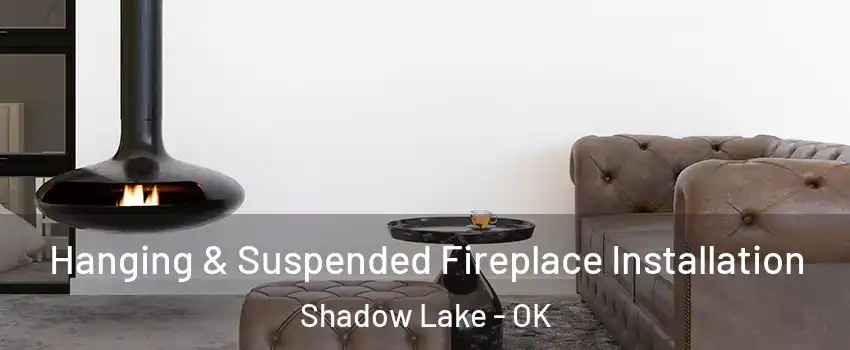 Hanging & Suspended Fireplace Installation Shadow Lake - OK